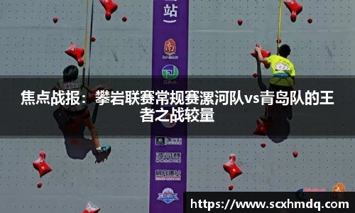 焦点战报：攀岩联赛常规赛漯河队vs青岛队的王者之战较量