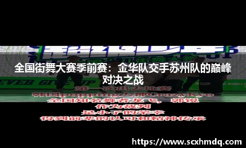 全国街舞大赛季前赛：金华队交手苏州队的巅峰对决之战