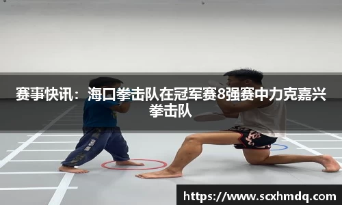 赛事快讯：海口拳击队在冠军赛8强赛中力克嘉兴拳击队