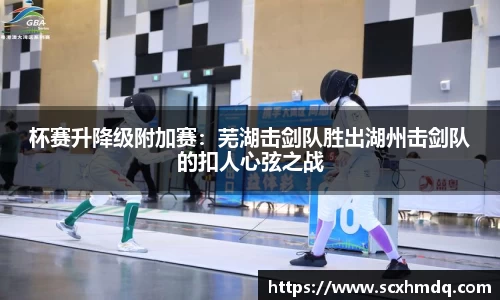 杯赛升降级附加赛：芜湖击剑队胜出湖州击剑队的扣人心弦之战