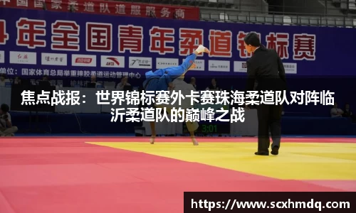 焦点战报：世界锦标赛外卡赛珠海柔道队对阵临沂柔道队的巅峰之战