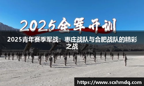 2025青年赛季军战：枣庄战队与合肥战队的精彩之战
