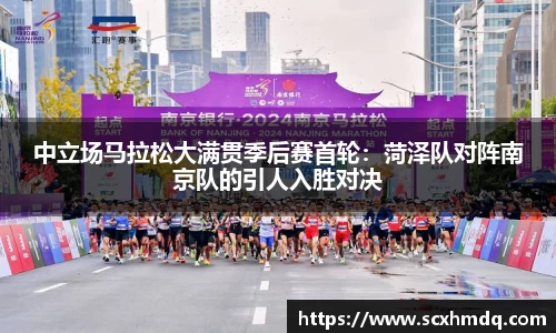 中立场马拉松大满贯季后赛首轮：菏泽队对阵南京队的引人入胜对决